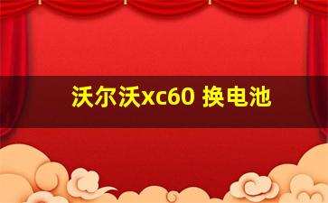 沃尔沃xc60 换电池